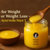 Ghee for Weight Gain or Weight Loss – What Ayurveda Says
