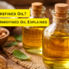 What is Unrefined Oil? Refined vs Unrefined Oil Explained